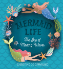 Mermaid Life: The Joy of Making Waves By Christine De Carvalho Cover Image