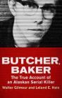 Butcher, Baker: The True Account of an Alaskan Serial Killer Cover Image