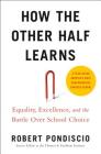 How The Other Half Learns: Equality, Excellence, and the Battle Over School Choice By Robert Pondiscio Cover Image