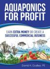 Aquaponics for Profit: Earn Extra Money or Create a Successful Commercial Business By David H. Dudley Cover Image