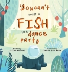 You Can't Invite a Fish to a Dance Party By Jessica Williams, Jimena de la Vega (Illustrator) Cover Image