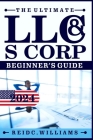 The Ultimate LLC and Scorporation Beginner's Guide [2-In-1 Book]: The most Updated Guide on How to Form, Manage, Grow your LLC & S-Corp and Save on Ta Cover Image