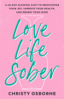 Love Life Sober: A 40-Day Alcohol Fast to Rediscover Your Joy, Improve Your Health, and Renew Your Mind Cover Image