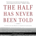 The Half Has Never Been Told Lib/E: Slavery and the Making of American Capitalism By Edward E. Baptist, Ron Butler (Read by) Cover Image