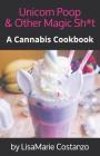 Unicorn Poop & Other Magic Sh*t: A Cannabis Cookbook By Lisamarie Costanzo Cover Image