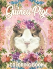 Guinea Pig Coloring Book: A Cute Adult Coloring Book with Beautiful and Relaxing Guinea Pig Designs, Mandalas, Flowers, Patterns And So Much Mor By Wendy Flora Cover Image