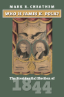 Who Is James K. Polk?: The Presidential Election of 1844 (American Presidential Elections) By Mark R. Cheathem Cover Image