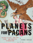 Planets for Pagans: Sacred Sites, Ancient Lore, and Magical Stargazing By Renna Shesso Cover Image