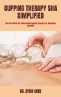 Cupping Therapy Sha Simplified: The Best Guide On Understand Cupping Therapy For Maximum Benefits By Aydin Ares Cover Image