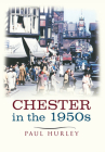 Chester In The 1950s: Ten Years That Changed A City By Paul Hurley Cover Image
