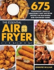 The Essential Air Fryer Cookbook: 675 Foolproof, Quick & Amazingly Easy Air Fryer Recipes For Beginners and Advanced Users By Jennifer William Cover Image