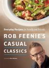 Rob Feenie's Casual Classics: Everyday Recipes for Family and Friends Cover Image