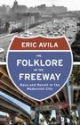 The Folklore of the Freeway: Race and Revolt in the Modernist City (A Quadrant Book) By Eric Avila Cover Image