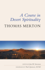 Course in Desert Spirituality: Fifteen Sessions with the Famous Trappist Monk By Thomas Merton, Jon M. Sweeney (Editor), Paul Quenon (Foreword by) Cover Image