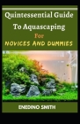 Quintessential Guide To Aquascaping For Novices And Dummies Cover Image