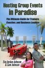 Hosting Group Events In Paradise: The Ultimate Guide for Trainers, Coaches and Business Leaders Cover Image