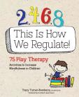 2, 4, 6, 8 This Is How We Regulate: 75 Play Therapy Activities to Increase Mindfulness in Children By Tracy Turner-Bumberry Cover Image
