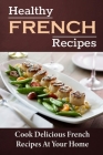 Healthy French Recipes: Cook Delicious French Recipes At Your Home: French Cooking Techniques For Fish Cover Image
