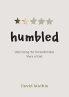 Humbled: Welcoming the Uncomfortable Work of God By David Mathis Cover Image