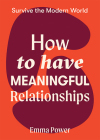 How to Have Meaningful Relationships (Survive the Modern World) By Emma Power Cover Image