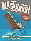 The Titanic (Blast Back!) By Nancy Ohlin, Adam Larkum (Illustrator) Cover Image