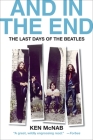 And in the End: The Last Days of The Beatles By Ken McNab Cover Image