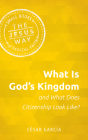 What Is God's Kingdom and What Does Citizenship Look Like? By César García Cover Image