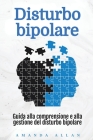 Disturbo bipolare: Guida alla comprensione e alla gestione del disturbo bipolare By Amanda Allan Cover Image