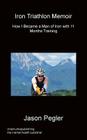 Iron Triathlon Memoir By Jason Pegler Cover Image