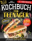 Kochbuch für Teenager: Das große Buch für Jungköche und Anfänger mit 250 schnellen. Einfache und leckere Rezepte Cover Image