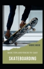 Basic Tips And Tricks To Easy Skateboarding: A Beginner's Guide To Skateboarding By Andre Wood Cover Image