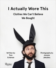 I Actually Wore This: Clothes We Can't Believe We Bought By Tom Coleman, Jerome Jakubiec Cover Image