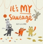 It's MY Sausage By Alex Willmore, Alex Willmore (Illustrator) Cover Image