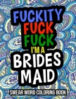 Fuckity Fuck Fuck I'm A Bridesmaid: Swear Word Coloring Book: A Hilarious Bridesmaid Gift For Weddings Cover Image