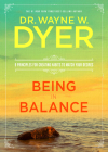 Being in Balance: 9 Principles for Creating Habits to Match Your Desires By Dr. Wayne W. Dyer Cover Image