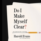 Do I Make Myself Clear?: Why Writing Well Matters By Harold Evans Cover Image