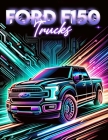 Ford F150 Trucks: Celebrate the blend of power and aesthetics with detailed illustrations of these trucks in various scenarios Cover Image