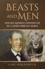 Beasts and Men, being Carl Hagenbeck's Experiences for Half a Century among Wild Animals Cover Image