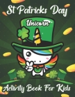 St. Patrick's Day Unicorn Activity Book for Kids: Happy Saint Patrick Unicorn Coloring Book Cute Magical Unicorn Fairy Rainbow Lucky Irish Clovers Lep Cover Image