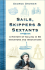 Sails, Skippers & Sextants: A History of Sailing in 50 Inventors and Innovations By George Drower Cover Image