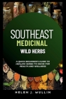 Southeast Medicinal Wild Herbs: A Quick beginner's guide to Healing Herbs to Know for Health and Wellness Cover Image
