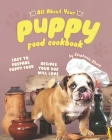 All About Your Puppy Food Cookbook: Easy to Prepare Puppy Food Recipes Your Dog Will Love By Stephanie Sharp Cover Image