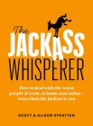 The Jackass Whisperer: How to deal with the worst people at work, at home and online—even when the Jackass is you Cover Image