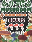 Mushrooms Coloring Book For Adults: An Adult Mushrooms Coloring Book Featuring Fun, Easy and Beautiful Mushroom Coloring Page for Stress Relief and Re By Blue Zine Publishing Cover Image