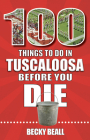 100 Things to Do in Tuscaloosa Before You Die By Becky Beall Cover Image