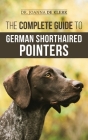 The Complete Guide to German Shorthaired Pointers: History, Behavior, Training, Fieldwork, Traveling, and Health Care for Your New GSP Puppy Cover Image