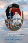 These Dreams of You: A Mother’s Story of Love, Loss, and Resilience By Ann McCloskey Cover Image