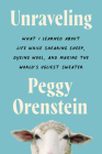 Unraveling: What I Learned About Life While Shearing Sheep, Dyeing Wool, and Making the Worl By Peggy Orenstein Cover Image