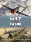 La-5/7 vs Fw 190: Eastern Front 1942–45 (Duel) By Dmitriy Khazanov, Aleksander Medved, Jim Laurier (Illustrator), Gareth Hector (Illustrator), Andrey Yurgenson (Illustrator) Cover Image
