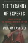 The Tyranny of Experts: Economists, Dictators, and the Forgotten Rights of the Poor By William Easterly Cover Image